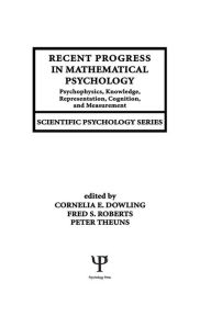 Title: Recent Progress in Mathematical Psychology: Psychophysics, Knowledge Representation, Cognition, and Measurement, Author: Cornelia E. Dowling