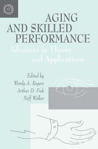 Title: Aging and Skilled Performance: Advances in Theory and Applications, Author: Wendy A. Rogers