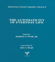 Title: The Automaticity of Everyday Life: Advances in Social Cognition, Volume X, Author: Robert S. Wyer