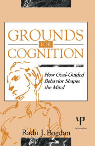 Title: Grounds for Cognition: How Goal-guided Behavior Shapes the Mind, Author: Radu J. Bogdan