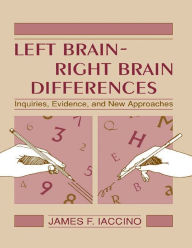 Title: Left Brain - Right Brain Differences: Inquiries, Evidence, and New Approaches, Author: James F. Iaccino