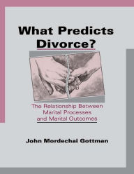 Title: What Predicts Divorce?: The Relationship Between Marital Processes and Marital Outcomes, Author: John Mordechai Gottman