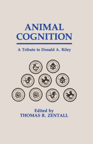 Title: Animal Cognition: A Tribute To Donald A. Riley, Author: Thomas R. Zentall