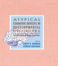 Title: Atypical Cognitive Deficits in Developmental Disorders: Implications for Brain Function, Author: Sarah H. Broman
