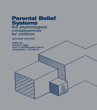 Title: Parental Belief Systems: The Psychological Consequences for Children, Author: Irving E. Sigel