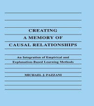 Title: Creating A Memory of Causal Relationships: An Integration of Empirical and Explanation-based Learning Methods, Author: Michael J. Pazzani