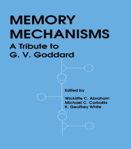 Title: Memory Mechanisms: A Tribute To G.v. Goddard, Author: K. Geoffrey White