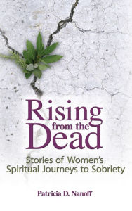 Title: Rising from the Dead: Stories of Women's Spiritual Journeys to Sobriety, Author: Patricia Nanoff