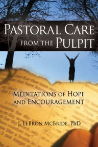 Title: Pastoral Care from the Pulpit: Meditations of Hope and Encouragement, Author: J. LeBron McBride