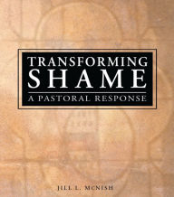 Title: Transforming Shame: A Pastoral Response, Author: Jill L Mcnish