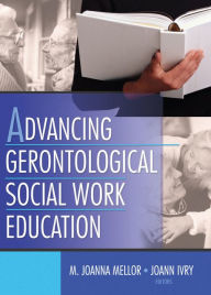 Title: Advancing Gerontological Social Work Education, Author: Joanna Mellor