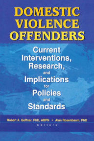 Title: Domestic Violence Offenders: Current Interventions, Research, and Implications for Policies and Standards, Author: Alan Rosenbaum