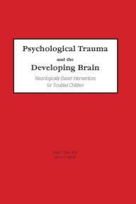 Title: Psychological Trauma and the Developing Brain: Neurologically Based Interventions for Troubled Children, Author: Phyllis Stien