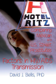 Title: Hotel Ritz - Comparing Mexican and U.S. Street Prostitutes: Factors in HIV/AIDS Transmission, Author: R Dennis Shelby