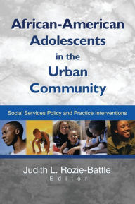 Title: African-American Adolescents in the Urban Community: Social Services Policy and Practice Interventions, Author: Judith Rozie-Battle