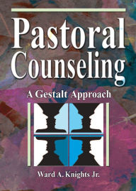 Title: Pastoral Counseling: A Gestalt Approach, Author: Ward A Knights