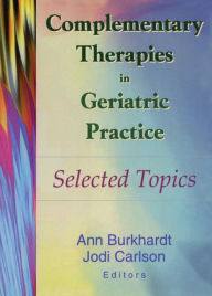 Title: Complementary Therapies in Geriatric Practice: Selected Topics, Author: Ann Burkhardt