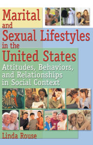 Title: Marital and Sexual Lifestyles in the United States: Attitudes, Behaviors, and Relationships in Social Context, Author: Linda P Rouse