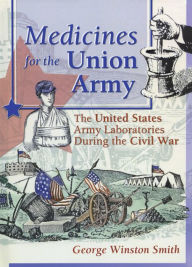 Title: Medicines for the Union Army: The United States Army Laboratories During the Civil War, Author: Dennis B Worthen