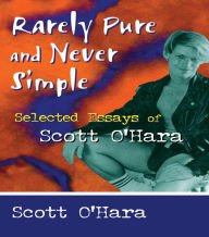 Title: Rarely Pure and Never Simple: Selected Essays of Scott O'Hara, Author: Scott O' Hara