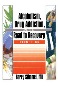 Title: Alcoholism, Drug Addiction, and the Road to Recovery: Life on the Edge, Author: Barry Stimmel