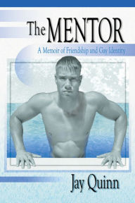 Title: The Mentor: A Memoir of Friendship and Gay Identity, Author: Jay Quinn