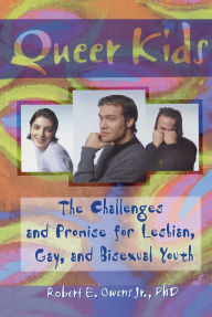 Title: Queer Kids: The Challenges and Promise for Lesbian, Gay, and Bisexual Youth, Author: Robert E Owens