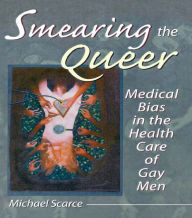 Title: Smearing the Queer: Medical Bias in the Health Care of Gay Men, Author: Michael Scarce