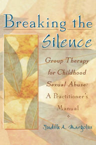 Title: Breaking the Silence: Group Therapy for Childhood Sexual Abuse, A Practitioner's Manual, Author: Judith Margolin