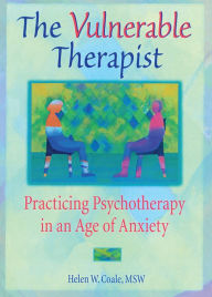 Title: The Vulnerable Therapist: Practicing Psychotherapy in an Age of Anxiety, Author: Helen W. Coale