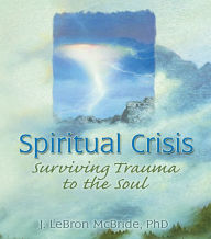 Title: Spiritual Crisis: Surviving Trauma to the Soul, Author: J Lebron Mcbride