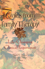 Title: Tales from Family Therapy: Life-Changing Clinical Experiences, Author: Thorana S Nelson