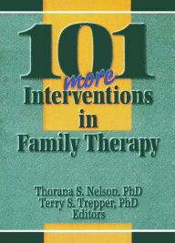 Title: 101 More Interventions in Family Therapy, Author: Thorana S Nelson