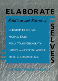 Title: Elaborate Selves: Reflections and Reveries of Christopher Bollas, Michael Eigen, Polly Young-Eisendrath, Samuel and Ev, Author: E Mark Stern