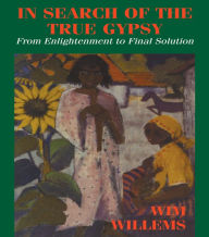 Title: In Search of the True Gypsy: From Enlightenment to Final Solution, Author: Wim Willems