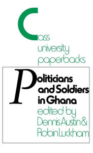 Title: Politicians and Soldiers in Ghana 1966-1972, Author: Dennis Austin