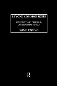 Title: Beyond Common Sense: Sexuality And Gender In Contemporary Japan, Author: Wim Lunsing