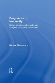 Title: Fragments of Inequality: Social, Spatial and Evolutionary Analyses of Income Distribution, Author: Sanjoy Chakravorty