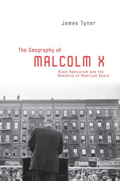 The Geography of Malcolm X: Black Radicalism and the Remaking of American Space