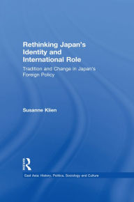 Title: Rethinking Japan's Identity and International Role: Tradition and Change in Japan's Foreign Policy, Author: Susanne Klien