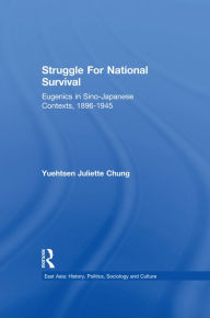 Title: Struggle For National Survival: Chinese Eugenics in a Transnational Context, 1896-1945, Author: Yuehtsen Juliette Chung