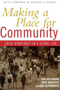 Title: Making a Place for Community: Local Democracy in a Global Era, Author: Thad Williamson