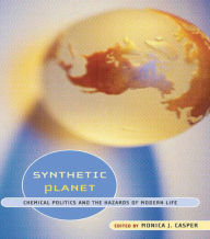 Title: Synthetic Planet: Chemical Politics and the Hazards of Modern Life, Author: Monica J. Casper