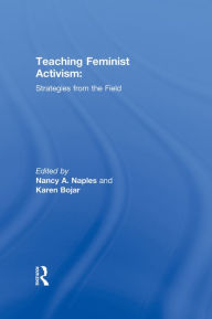 Title: Teaching Feminist Activism: Strategies from the Field, Author: Nancy A. Naples