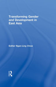 Title: Transforming Gender and Development in East Asia, Author: Esther Ngan-ling Chow