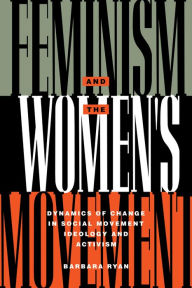 Title: Feminism and the Women's Movement: Dynamics of Change in Social Movement Ideology and Activism, Author: Barbara Ryan