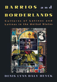 Title: Barrios and Borderlands: Cultures of Latinos and Latinas in the United States, Author: Denis Lynn Daly Heyck