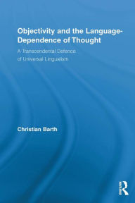 Title: Objectivity and the Language-Dependence of Thought: A Transcendental Defence of Universal Lingualism, Author: Christian Barth