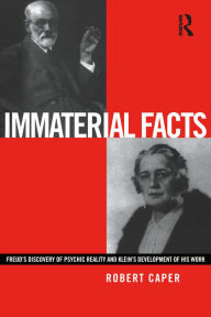 Title: Immaterial Facts: Freud's Discovery of Psychic Reality and Klein's Development of His Work, Author: Robert Caper