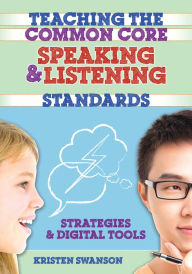 Title: Teaching the Common Core Speaking and Listening Standards: Strategies and Digital Tools, Author: Kristen Swanson